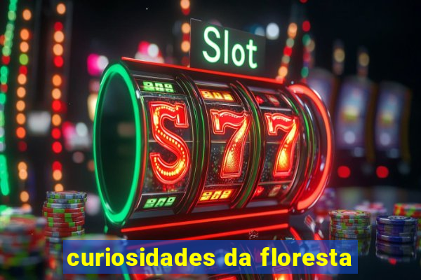 curiosidades da floresta